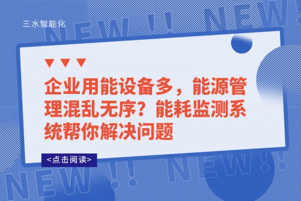 企業(yè)用能設(shè)備多，能源管理混亂無(wú)序?能耗監(jiān)測(cè)系統(tǒng)幫你解決問題