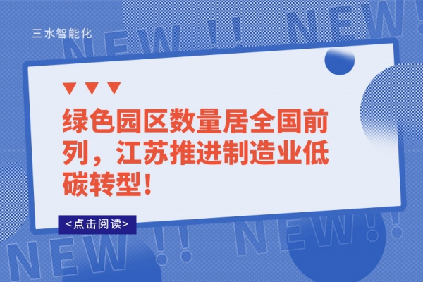 綠色園區(qū)數(shù)量居全國(guó)前列，江蘇推進(jìn)制造業(yè)低碳轉(zhuǎn)型!