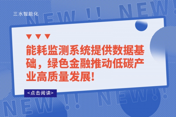 能耗監(jiān)測(cè)系統(tǒng)提供數(shù)據(jù)基礎(chǔ)，綠色金融推動(dòng)低碳產(chǎn)業(yè)高質(zhì)量發(fā)展!