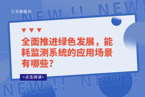 全面推進(jìn)綠色發(fā)展，能耗監(jiān)測(cè)系統(tǒng)的應(yīng)用場(chǎng)景有哪些?