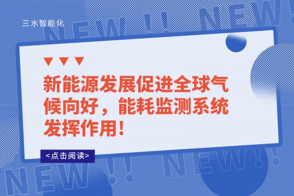 新能源發(fā)展促進全球氣候向好，能耗監(jiān)測系統(tǒng)發(fā)揮作用!